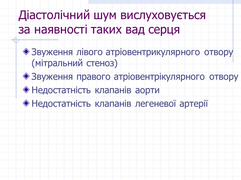 Діастолічний шум вислуховується за наявності таких вад серця Звуження лівого атріовентрикулярного отвору (мітральний стеноз)